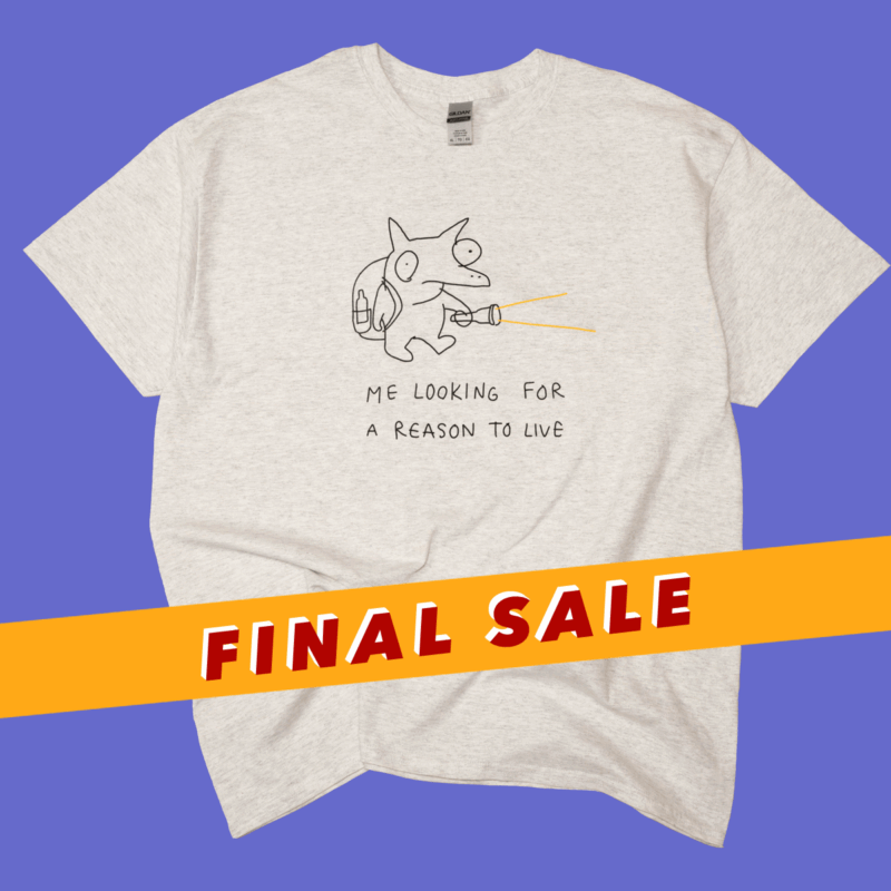 ME LOOKING FOR A REASON TO LIVE t-shirt grey